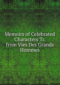 Memoirs of Celebrated Characters Tr. from Vies Des Grands Hommes.