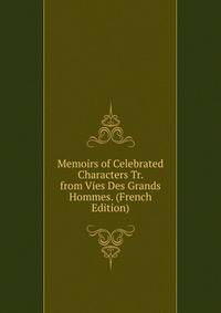 Memoirs of Celebrated Characters Tr. from Vies Des Grands Hommes. (French Edition)