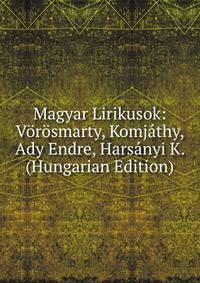 Magyar Lirikusok: Vorosmarty, Komjathy, Ady Endre, Harsanyi K. (Hungarian Edition)