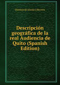 Descripcion geografica de la real Audiencia de Quito (Spanish Edition)