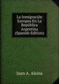 La Inmigracion Europea En La Republica Argentina (Spanish Edition)
