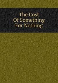 The Cost Of Something For Nothing