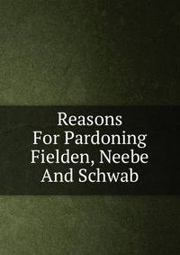 Reasons For Pardoning Fielden, Neebe And Schwab