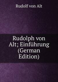Rudolph von Alt; Einfuhrung (German Edition)