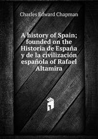 A history of Spain; founded on the Historia de Espana y de la civilizacion espanola of Rafael Altamira