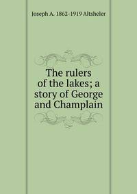 The rulers of the lakes; a story of George and Champlain