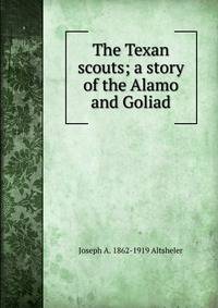 The Texan scouts; a story of the Alamo and Goliad