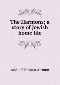 The Harmons; a story of Jewish home life
