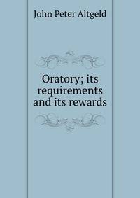 Oratory; its requirements and its rewards