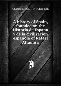 A history of Spain, founded on the Historia de Espana y de la civilizacion espanola of Rafael Altamira