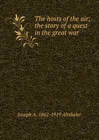 The hosts of the air; the story of a quest in the great war