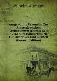 Ausgewahlte Urkunden Zur Ausserdeutschen Verfassungsgeschichte Seit 1776: Zum Handgebrauch Fur Historiker Und Juristen (German Edition)