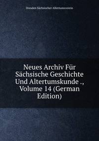 Neues Archiv Fur Sachsische Geschichte Und Altertumskunde ., Volume 14 (German Edition)
