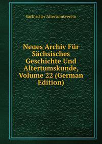 Neues Archiv Fur Sachsisches Geschichte Und Altertumskunde, Volume 22 (German Edition)