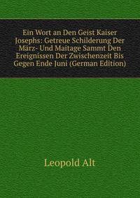 Ein Wort an Den Geist Kaiser Josephs: Getreue Schilderung Der Marz- Und Maitage Sammt Den Ereignissen Der Zwischenzeit Bis Gegen Ende Juni (German Edition)