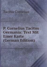 P. Cornelius Tacitus Germania: Text Mit Einer Karte (German Edition)