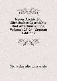 Neues Archiv Fur Sachsisches Geschichte Und Altertumskunde, Volumes 23-24 (German Edition)