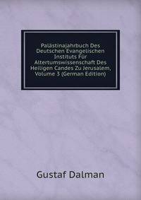 Palastinajahrbuch Des Deutschen Evangelischen Instituts Fur Altertumswissenschaft Des Heiligen Candes Zu Jerusalem, Volume 3 (German Edition)