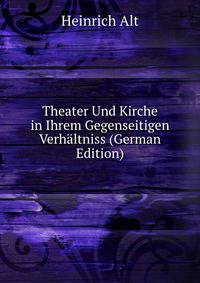 Theater Und Kirche in Ihrem Gegenseitigen Verhaltniss (German Edition)
