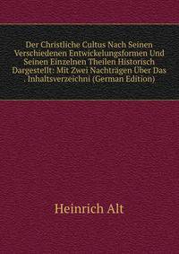 Der Christliche Cultus Nach Seinen Verschiedenen Entwickelungsformen Und Seinen Einzelnen Theilen Historisch Dargestellt: Mit Zwei Nachtragen Uber Das . Inhaltsverzeichni (German Edition)