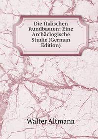 Die Italischen Rundbauten: Eine Archaologische Studie (German Edition)