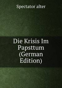 Die Krisis Im Papsttum (German Edition)