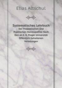 Systematisches Lehrbuch Der Theoretischen Und Praktischen Homoopathie: Nach Den an K. K. Prager Universitat Offentlich Gehaltenen Vorlesungen (German Edition)