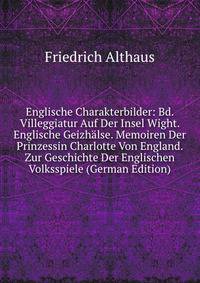 Englische Charakterbilder: Bd. Villeggiatur Auf Der Insel Wight. Englische Geizhalse. Memoiren Der Prinzessin Charlotte Von England. Zur Geschichte Der Englischen Volksspiele (German Edition)