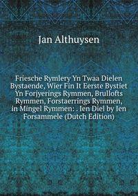 Friesche Rymlery Yn Twaa Dielen Bystaende, Wier Fin It Eerste Bystiet Yn Forjyerings Rymmen, Brullofts Rymmen, Forstaerrings Rymmen, in Mingel Rymmen: . Ien Diel by Ien Forsammele (Dutch Edition)