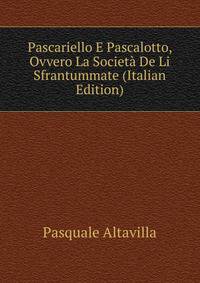 Pascariello E Pascalotto, Ovvero La Societa De Li Sfrantummate (Italian Edition)