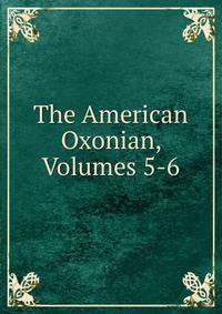 The American Oxonian, Volumes 5-6