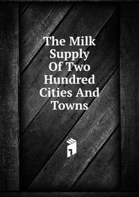 The Milk Supply Of Two Hundred Cities And Towns