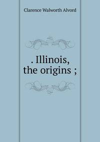 . Illinois, the origins ;