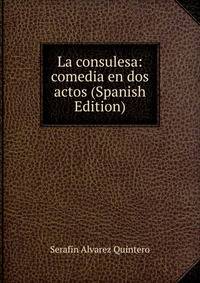 La consulesa: comedia en dos actos (Spanish Edition)