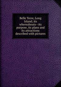 Belle Terre, Long Island; its whereabouts--its purpose, its plans and its attractions described with pictures
