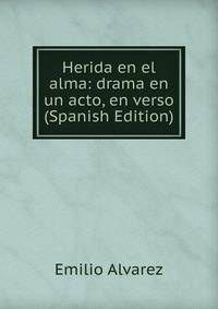 Herida en el alma: drama en un acto, en verso (Spanish Edition)