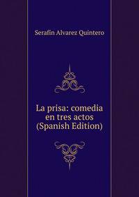 La prisa: comedia en tres actos (Spanish Edition)