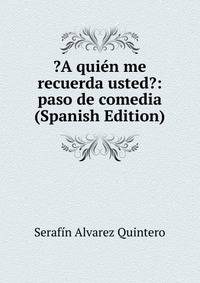 ?A quien me recuerda usted?: paso de comedia (Spanish Edition)