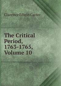 The Critical Period, 1763-1765, Volume 10