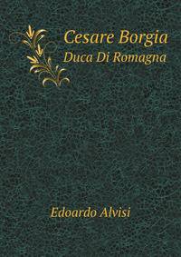 Cesare Borgia. Duca Di Romagna