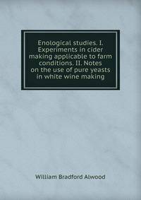 Enological studies. I. Experiments in cider making applicable to farm conditions. II. Notes on the use of pure yeasts in white wine making