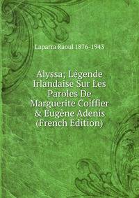 Alyssa; L?gende Irlandaise Sur Les Paroles De Marguerite Coiffier &amp; Eug?ne Adenis (French Edition)