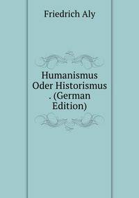 Humanismus Oder Historismus . (German Edition)
