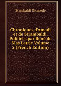 Chroniques d'Amadi et de Strambaldi. Publi?es par Ren? de Mas Latrie Volume 2 (French Edition)