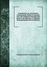 Amarakocha; ou, Vocabulaire d'Amarasinha. Publi? en Sanskrit avec une traduction fran?aise des notes et un index par A. Loiseleur Deslongchamps (French Edition)