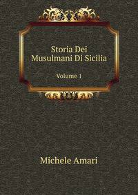 Storia Dei Musulmani Di Sicilia, Volume 1 (Italian Edition)