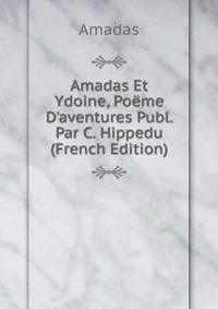 Amadas Et Ydoine, Po?me D'aventures Publ. Par C. Hippedu (French Edition)