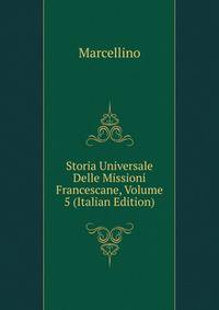 Storia Universale Delle Missioni Francescane, Volume 5 (Italian Edition)