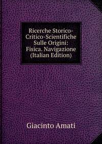 Ricerche Storico-Critico-Scientifiche Sulle Origini: Fisica. Navigazione (Italian Edition)