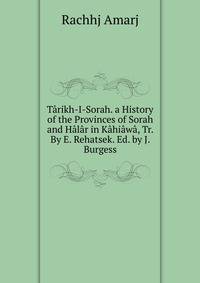 Tarikh-I-Sorah. a History of the Provinces of Sorah and Halar in Kahiawa, Tr. By E. Rehatsek. Ed. by J. Burgess.